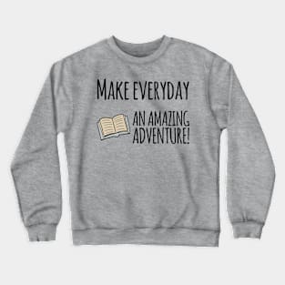 Make everyday an amazing adventure travelling inside books Crewneck Sweatshirt